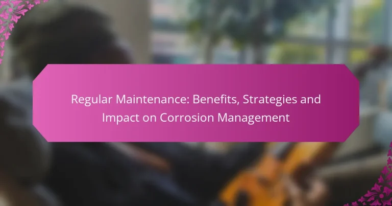 Regular Maintenance: Benefits, Strategies and Impact on Corrosion Management