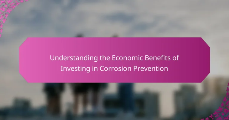 Understanding the Economic Benefits of Investing in Corrosion Prevention