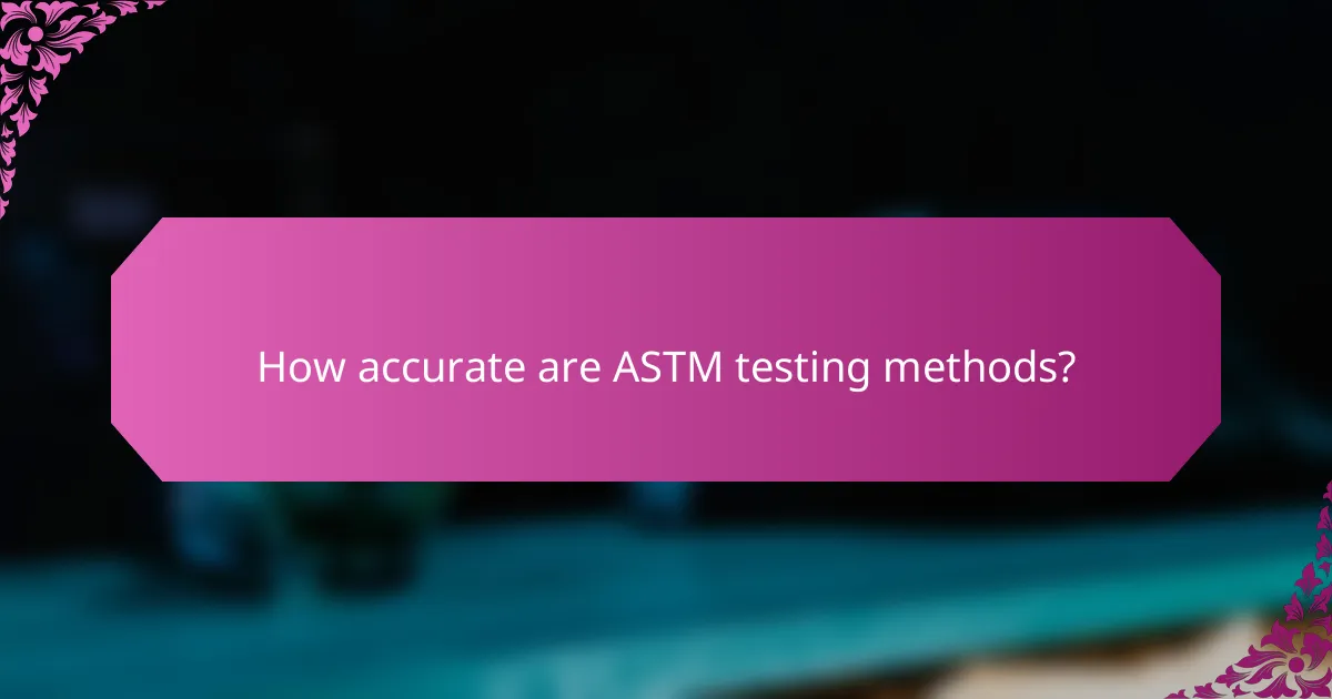 How accurate are ASTM testing methods?