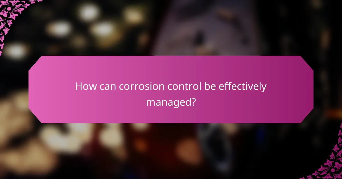How can corrosion control be effectively managed?