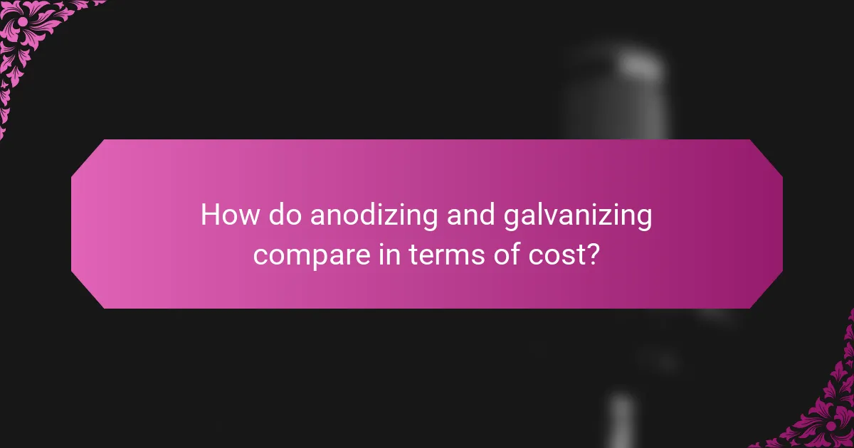 How do anodizing and galvanizing compare in terms of cost?
