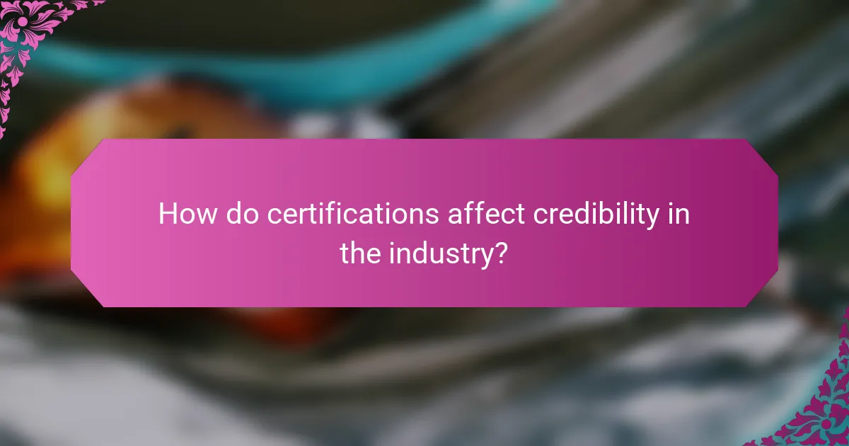 How do certifications affect credibility in the industry?
