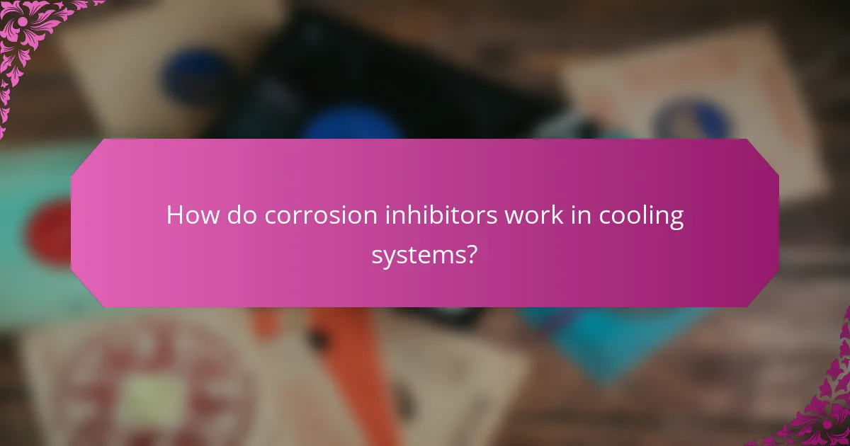 How do corrosion inhibitors work in cooling systems?