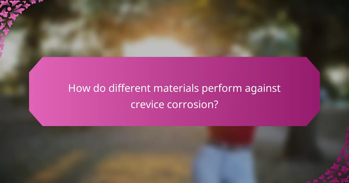 How do different materials perform against crevice corrosion?