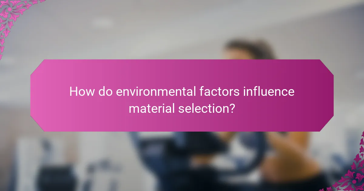 How do environmental factors influence material selection?