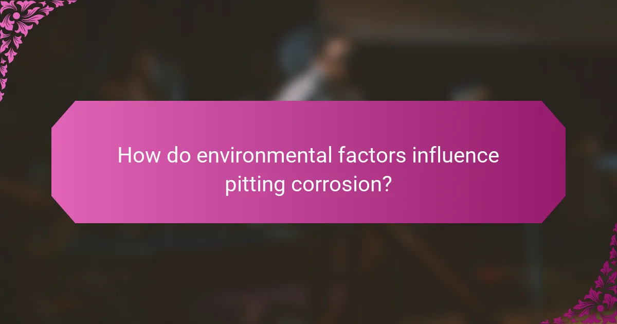How do environmental factors influence pitting corrosion?