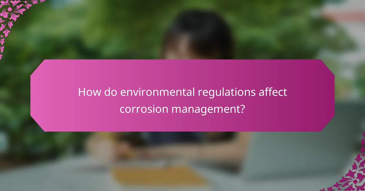 How do environmental regulations affect corrosion management?