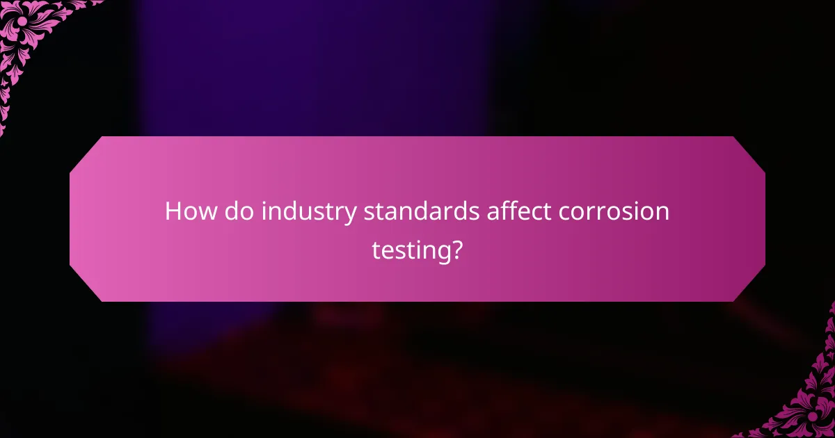 How do industry standards affect corrosion testing?