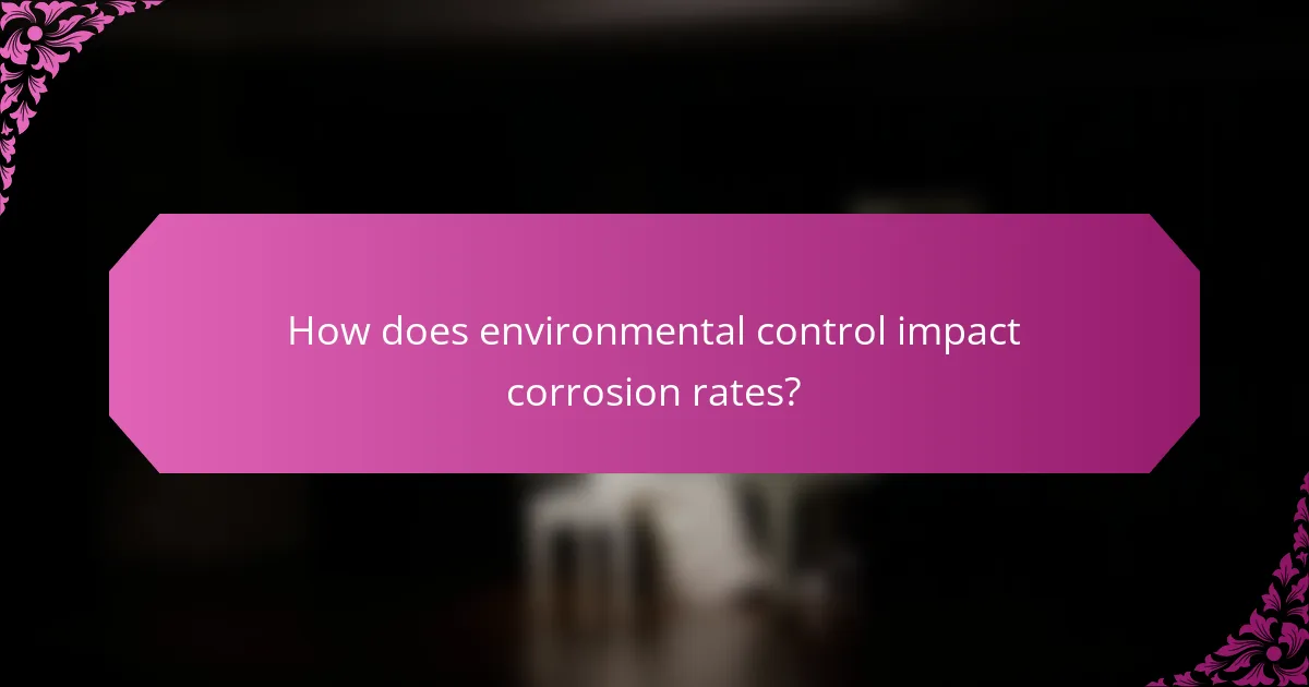 How does environmental control impact corrosion rates?