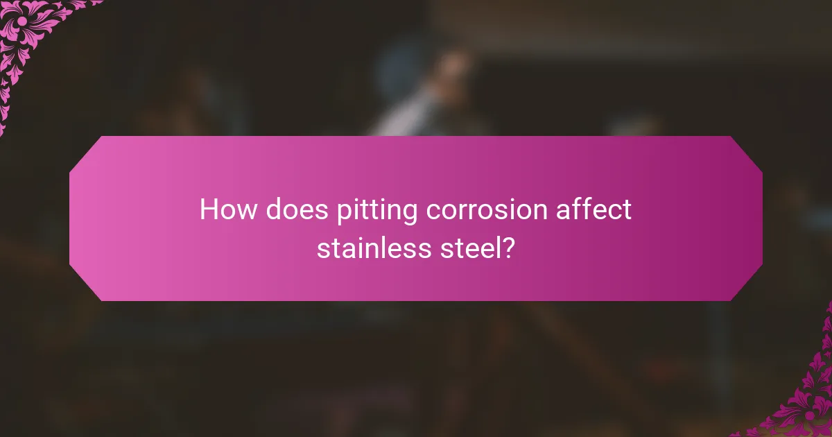 How does pitting corrosion affect stainless steel?