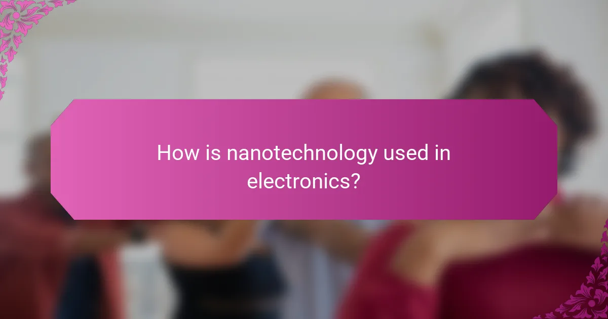 How is nanotechnology used in electronics?