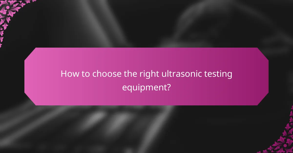 How to choose the right ultrasonic testing equipment?