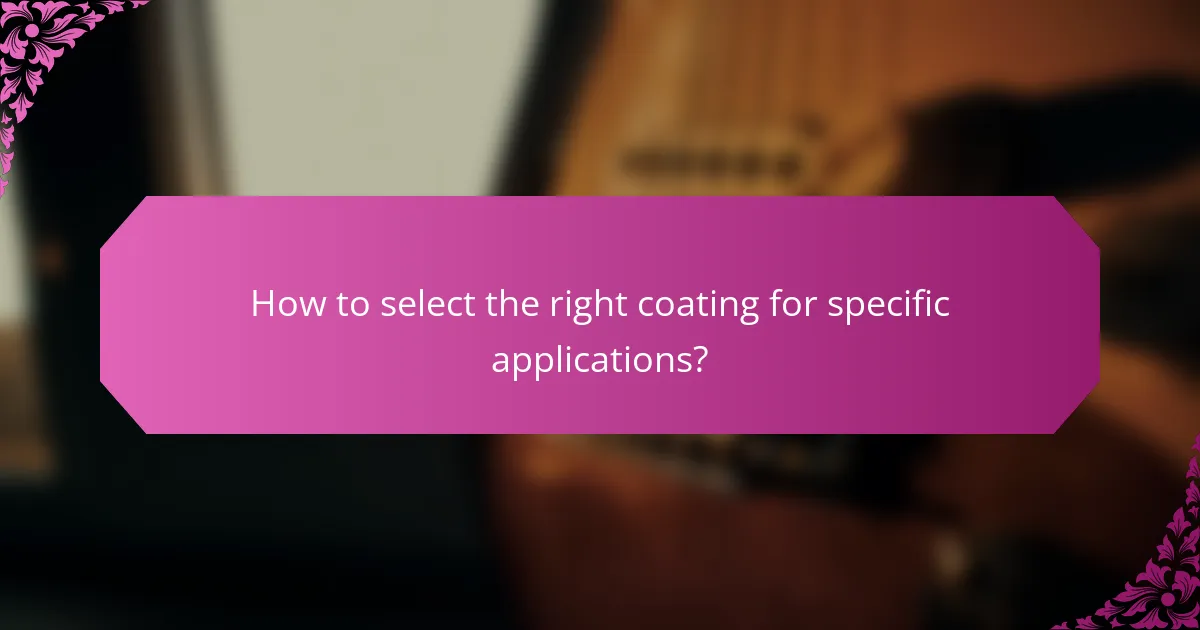 How to select the right coating for specific applications?