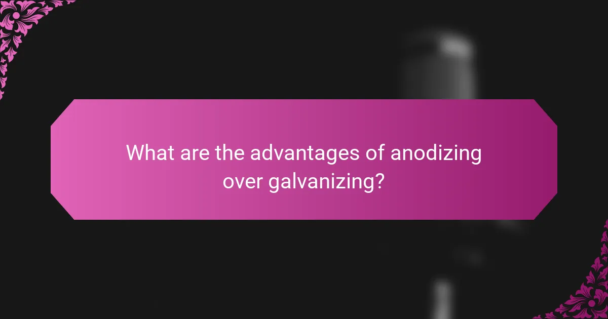 What are the advantages of anodizing over galvanizing?