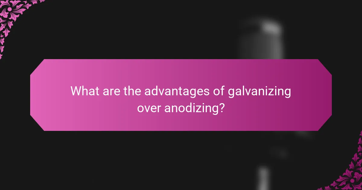 What are the advantages of galvanizing over anodizing?