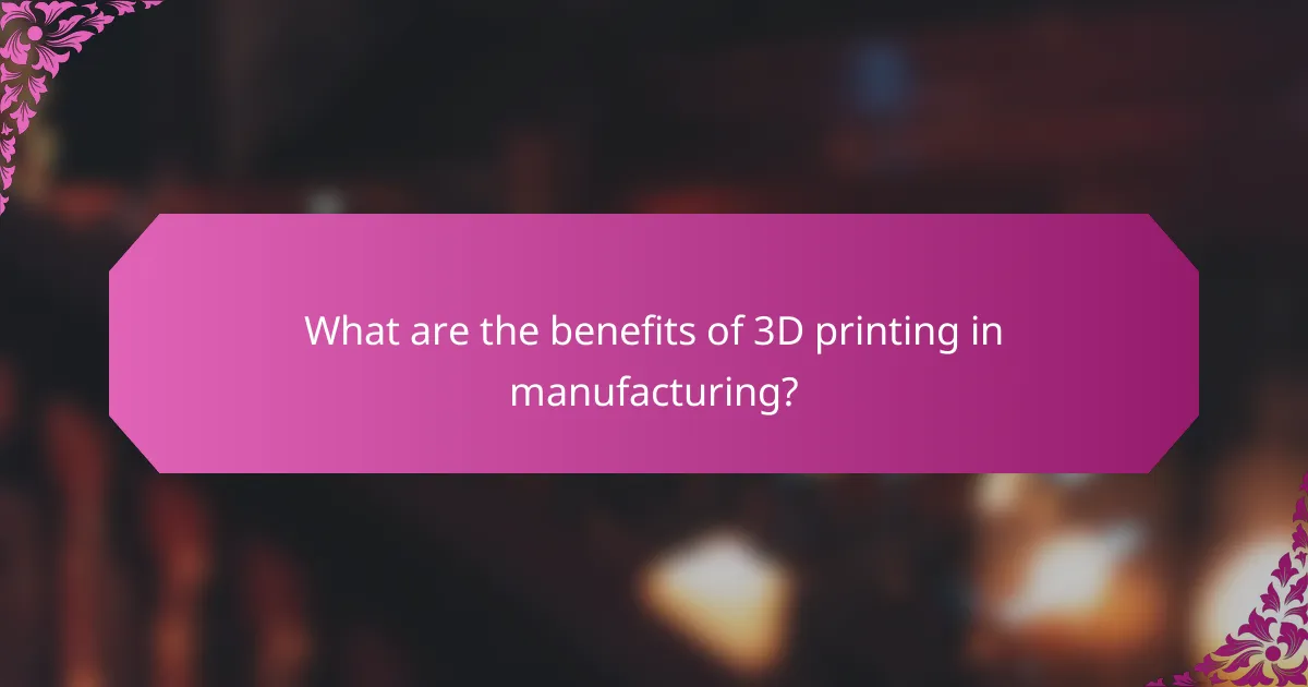 What are the benefits of 3D printing in manufacturing?