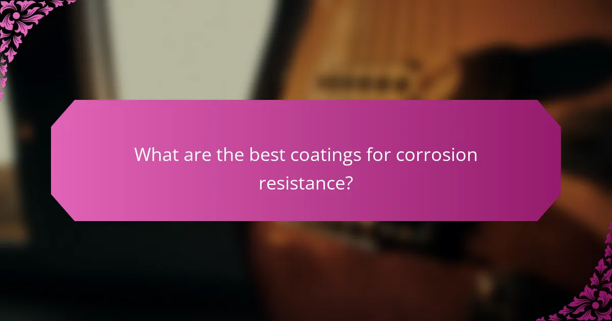What are the best coatings for corrosion resistance?