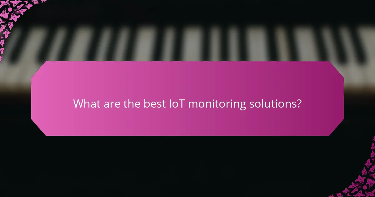 What are the best IoT monitoring solutions?