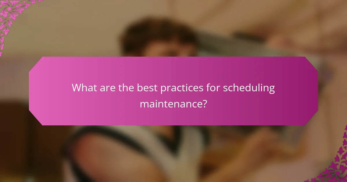 What are the best practices for scheduling maintenance?