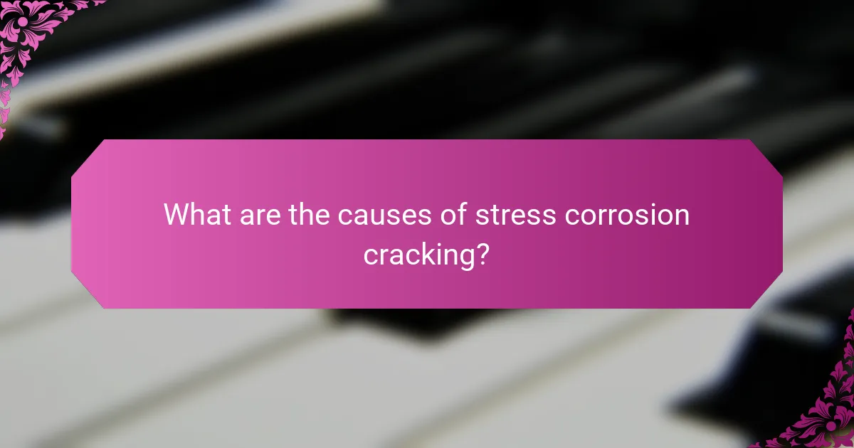 What are the causes of stress corrosion cracking?