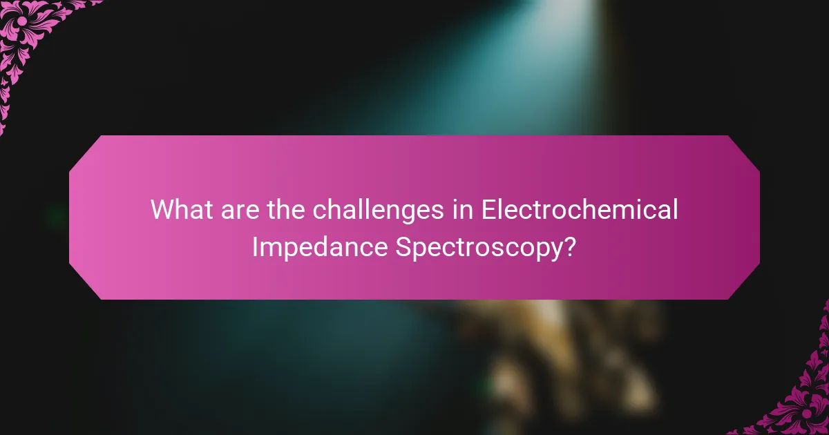 What are the challenges in Electrochemical Impedance Spectroscopy?