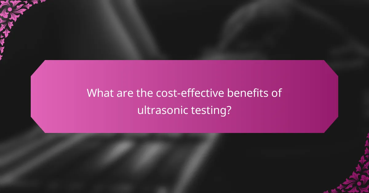 What are the cost-effective benefits of ultrasonic testing?
