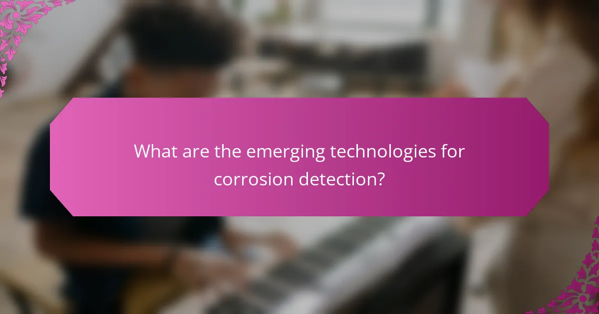 What are the emerging technologies for corrosion detection?