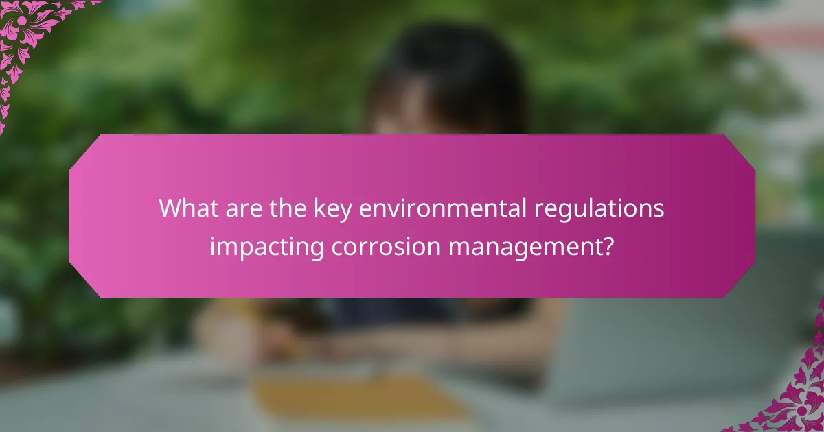 What are the key environmental regulations impacting corrosion management?