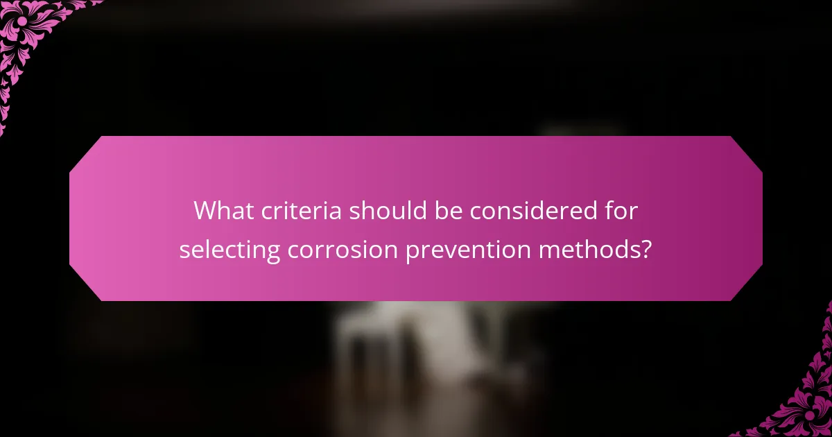 What criteria should be considered for selecting corrosion prevention methods?