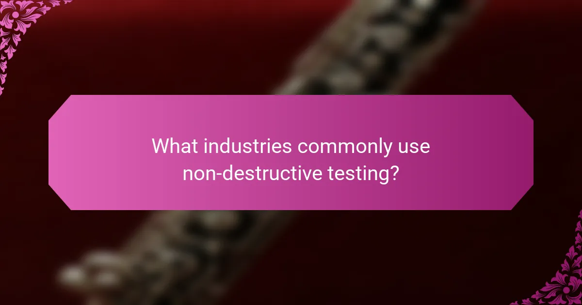 What industries commonly use non-destructive testing?