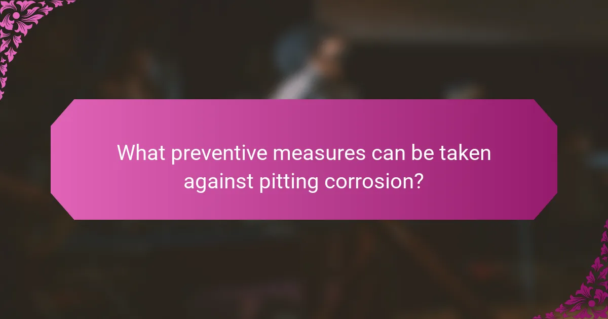 What preventive measures can be taken against pitting corrosion?