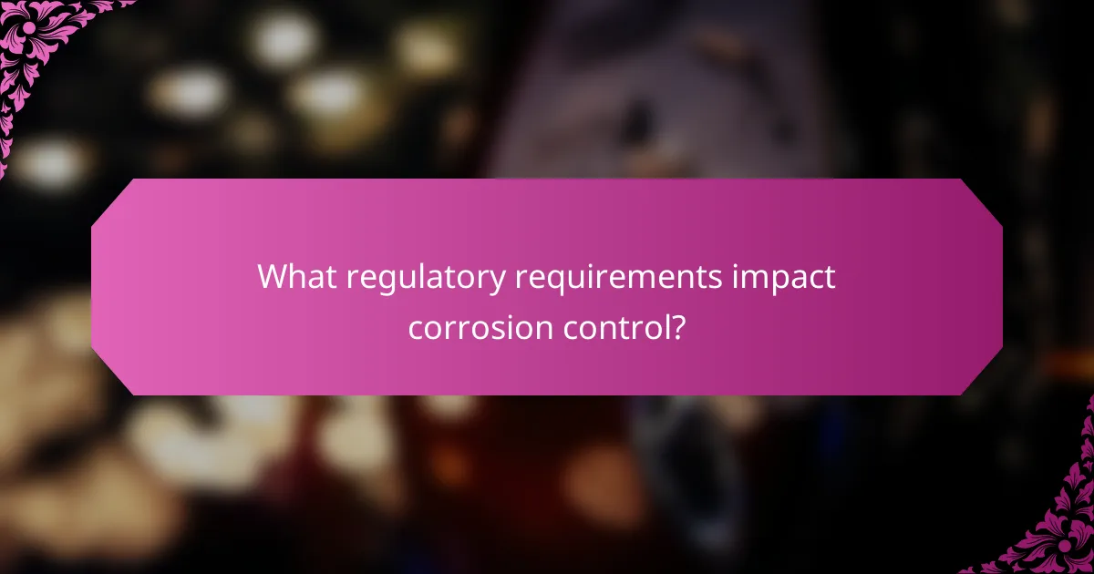 What regulatory requirements impact corrosion control?