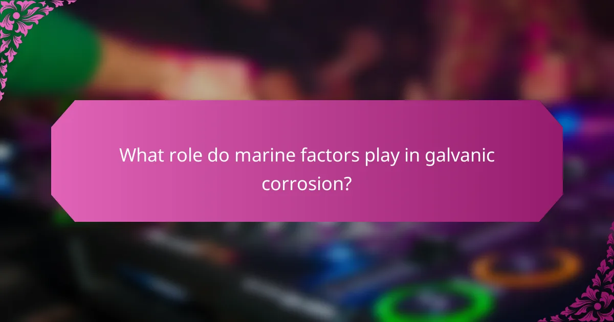What role do marine factors play in galvanic corrosion?