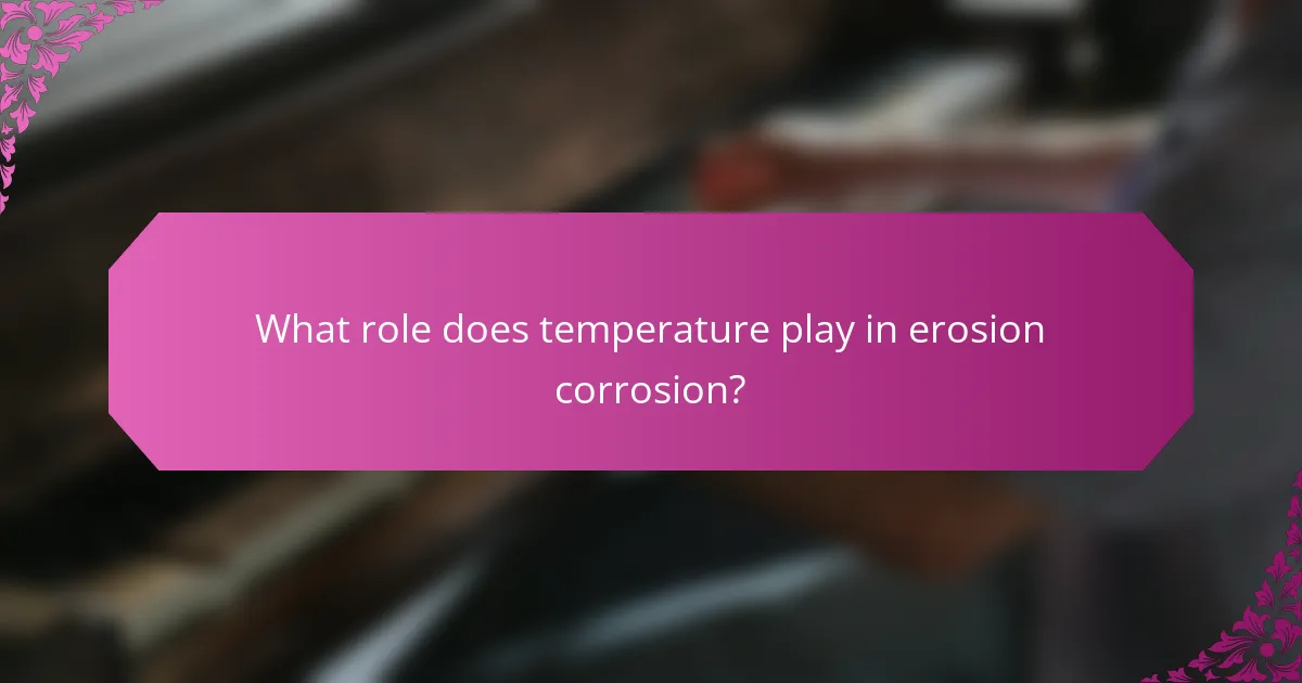 What role does temperature play in erosion corrosion?