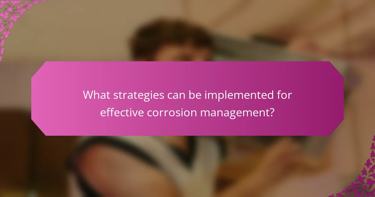 What strategies can be implemented for effective corrosion management?